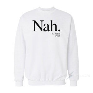 NAH PARKS QUOTE 1955 Sweatshirt