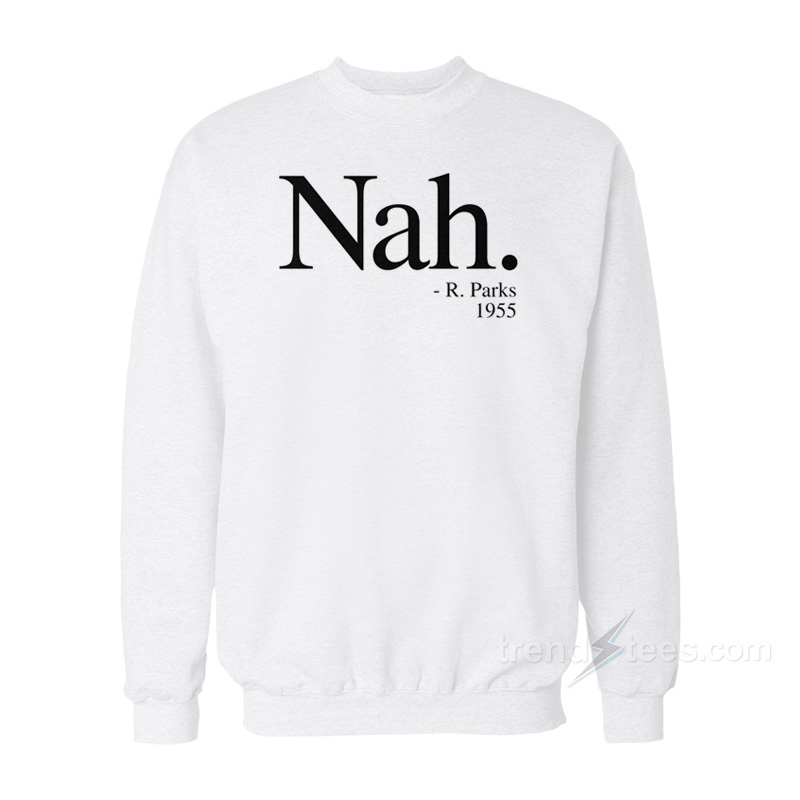 NAH PARKS QUOTE 1955 Sweatshirt