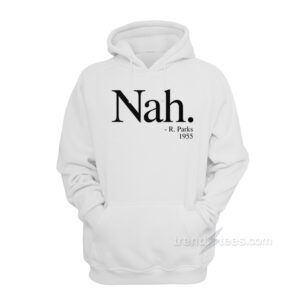 NAH PARKS QUOTE 1955 Hoodie