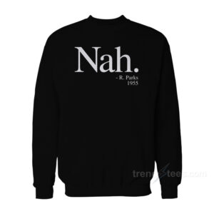 NAH PARKS QUOTE 1955 Sweatshirt