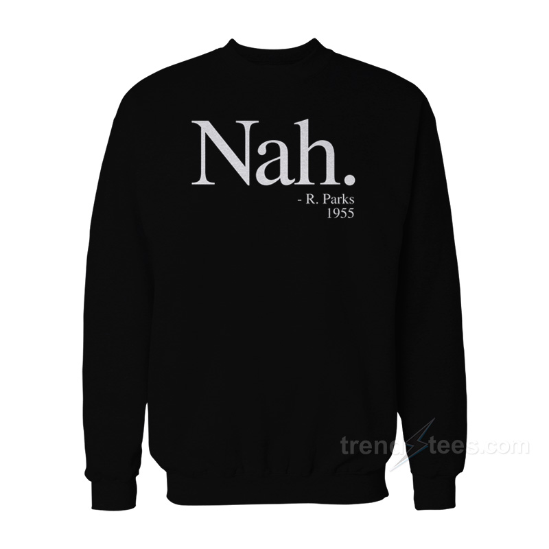 NAH PARKS QUOTE 1955 Sweatshirt
