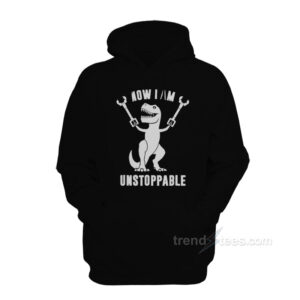 Now I Am Unstoppable T-Rex Hoodie