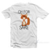 Oh For Fox Sake T-Shirt