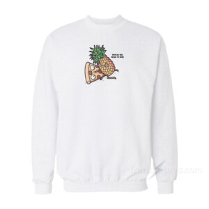 Pizza Pineapple No One Needs To Know Sweatshirt