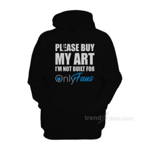 Please Buy My Art I'm Not Built For Onlyfans Hoodie