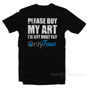 Please Buy My Art I'm Not Built For Onlyfans T-Shirt