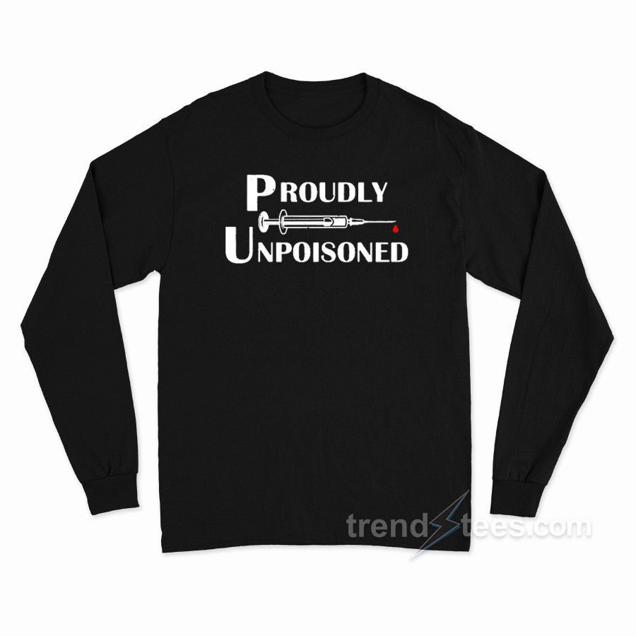 Proudly Unpoisoned Long Sleeve Shirt