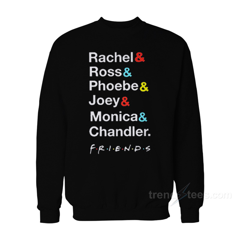 Rachel Ross Phoebe Joey Monica Chandler Friend Sweatshirt