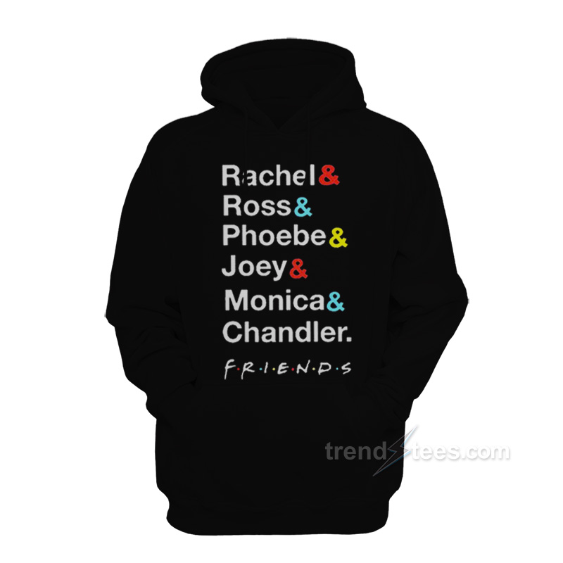 Rachel Ross Phoebe Joey Monica Chandler Friend Hoodie