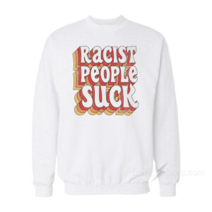 Racist People Suck Sweatshirt