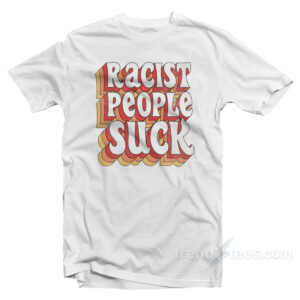 Racist People Suck T-Shirt