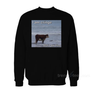 Sad Cow I Am Cringe But I Am Free Sweatshirt