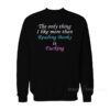 The Only Thing I Like More Than Reading Books Is Fucking Sweatshirt