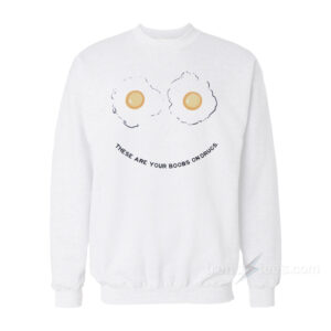 These Are Your Boobs On Drugs Sweatshirt