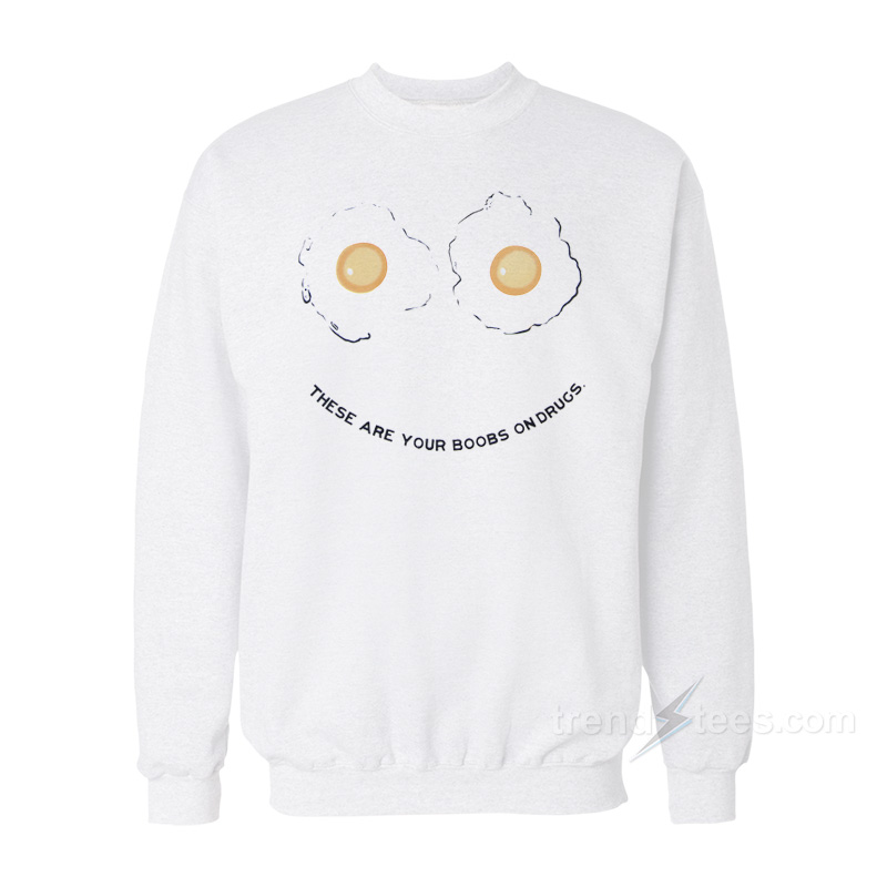 These Are Your Boobs On Drugs Sweatshirt