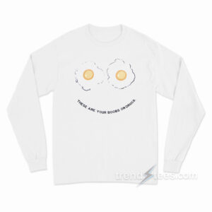 These Are Your Boobs On Drugs Long Sleeve Shirt