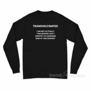 Transvaccinated I Am Not Actually Vaccinated Long Sleeve Shirt