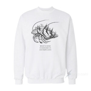 What Is Here Is Dangerous And Repulsive Sweatshirt