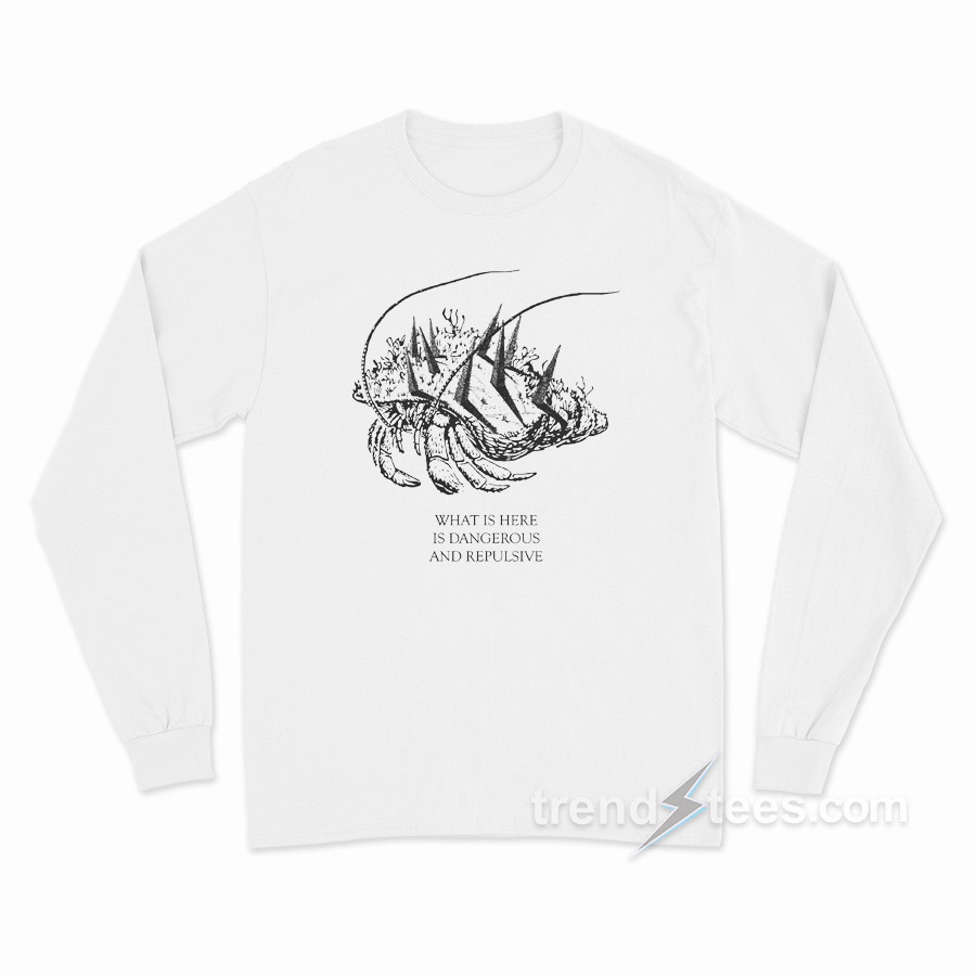 What Is Here Is Dangerous And Repulsive Long Sleeve Shirt