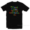 I'm Not A Girl But My Boyfriend Is T-Shirt