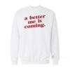 A Better Me Is Coming Sweatshirt