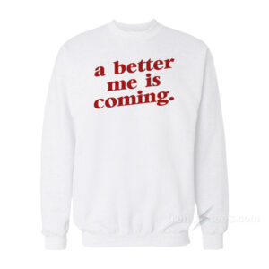 A Better Me Is Coming Sweatshirt