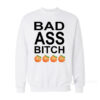 Bad Ass Bitch Sweatshirt