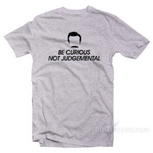 Be Curious Not Judgemental T-Shirt