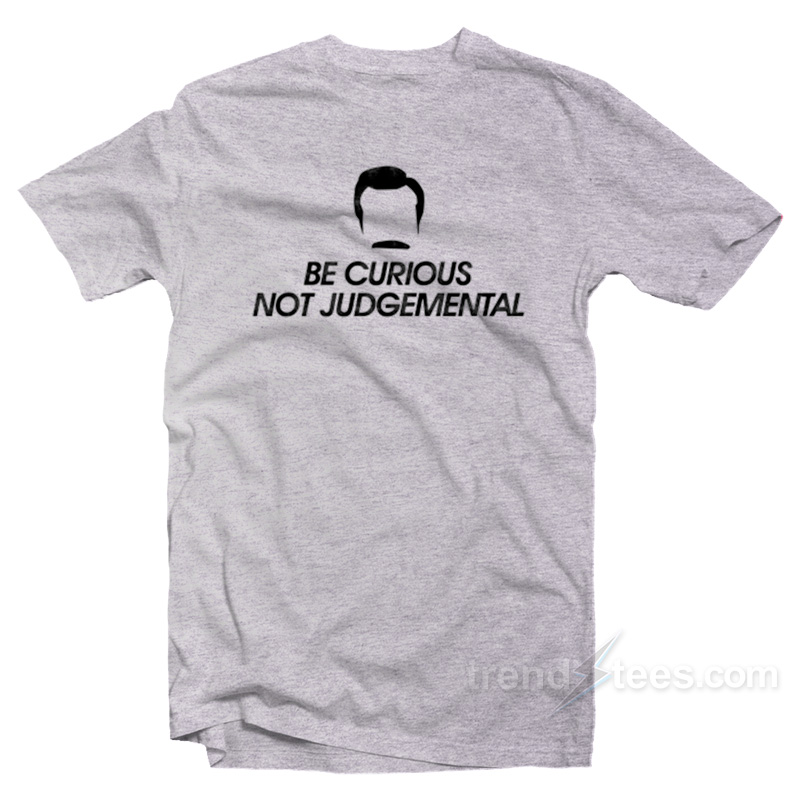 Be Curious Not Judgemental T-Shirt