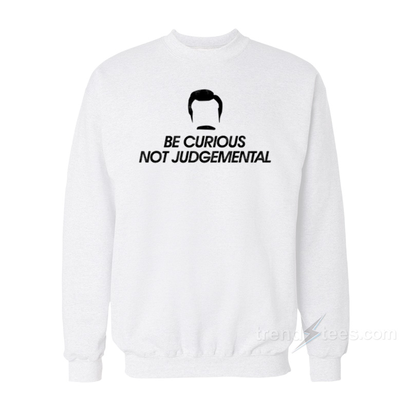 Be Curious Not Judgemental Sweatshirt