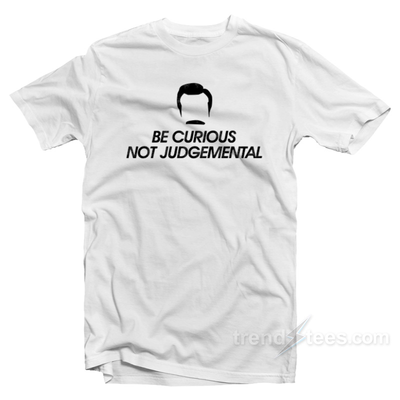 Be Curious Not Judgemental T-Shirt