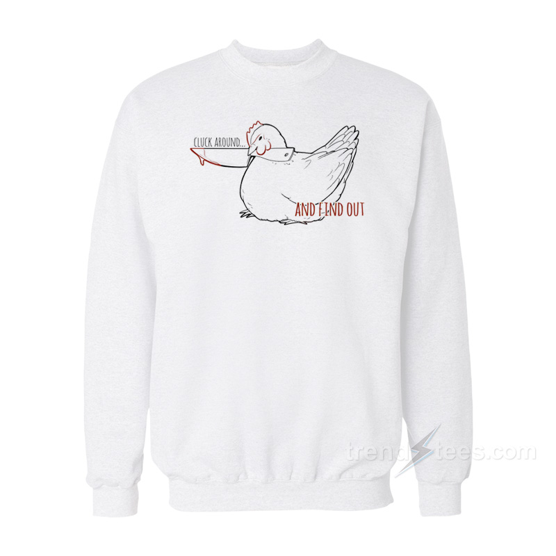 Cluck Around And Find Out Sweatshirt