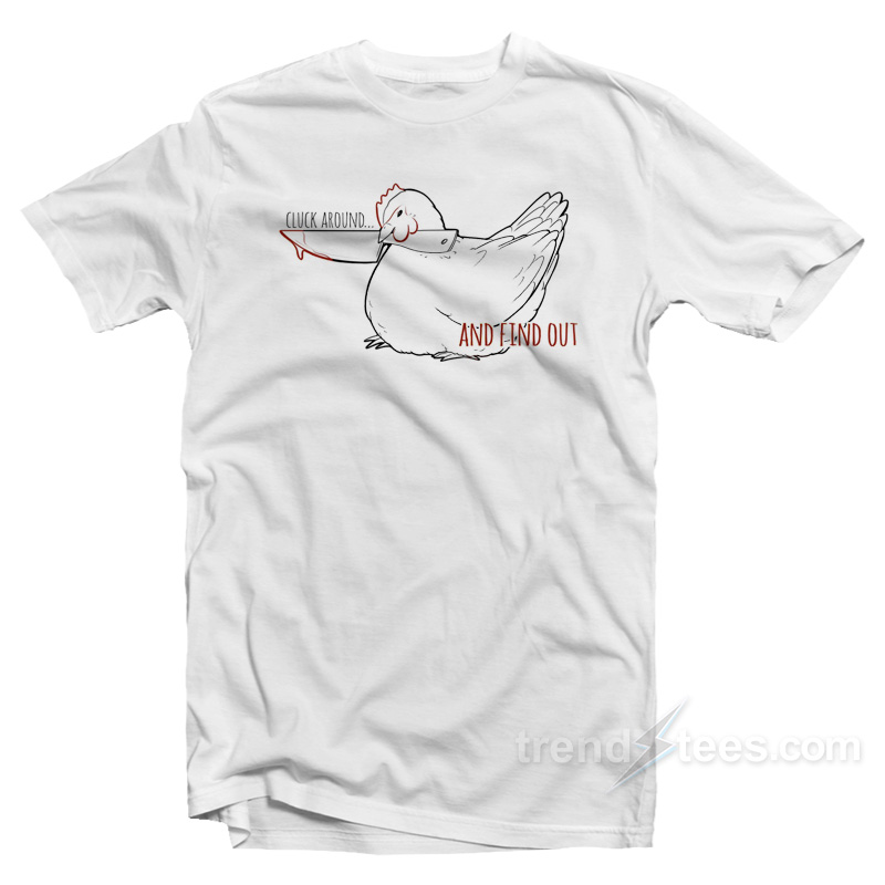 Cluck Around And Find Out T-Shirt