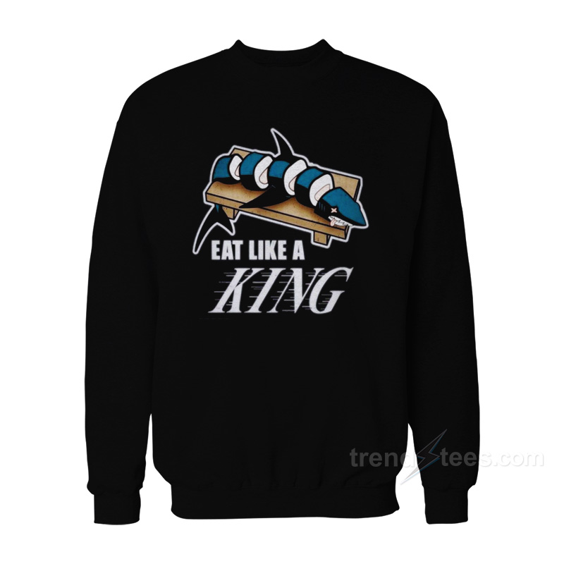 Eat Like A KING And Make Sushi Out of The Sharks Sweatshirt