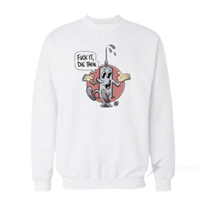 Fuck It Die Then Sweatshirt