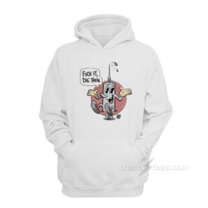 Fuck It Die Then Hoodie