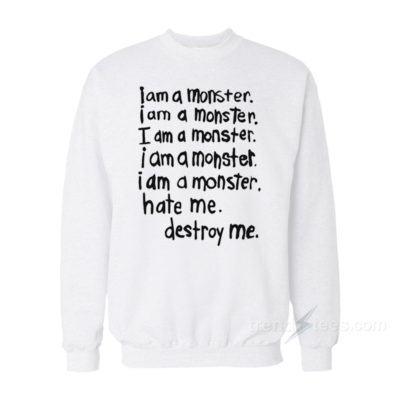 I Am A Monster Hate Me Destroy Me Sweatshirt