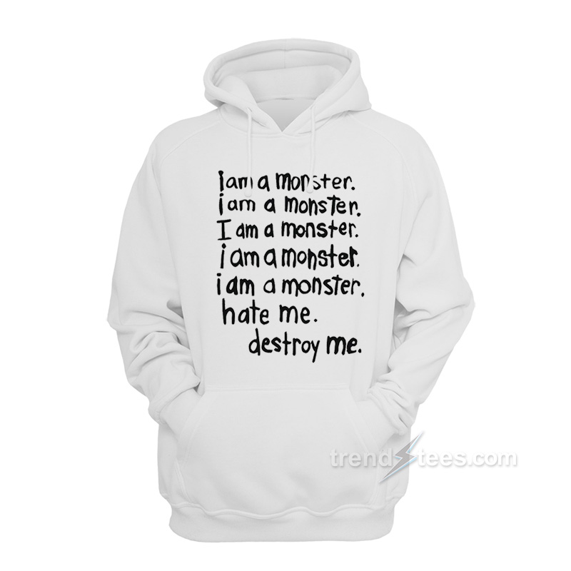 I Am A Monster Hate Me Destroy Me Hoodie