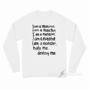 I Am A Monster Hate Me Destroy Me Long Sleeve Shirt