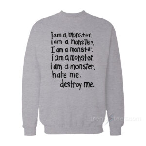 I Am A Monster Hate Me Destroy Me Sweatshirt