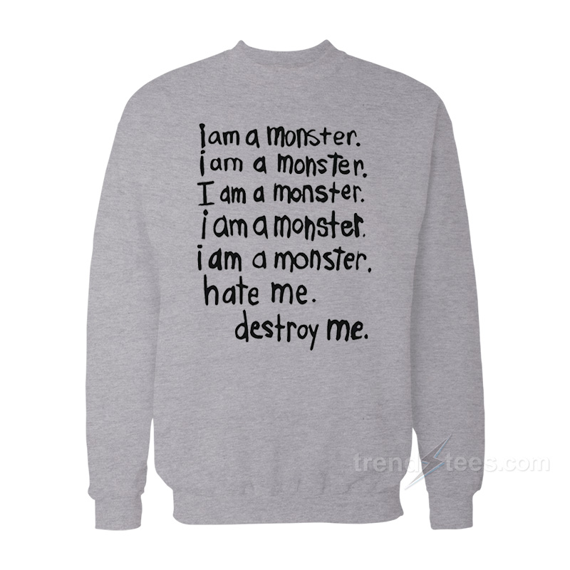 I Am A Monster Hate Me Destroy Me Sweatshirt