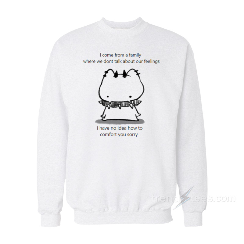 I Come From A Family Where We Don’t Talk About Our Feelings Sweatshirt