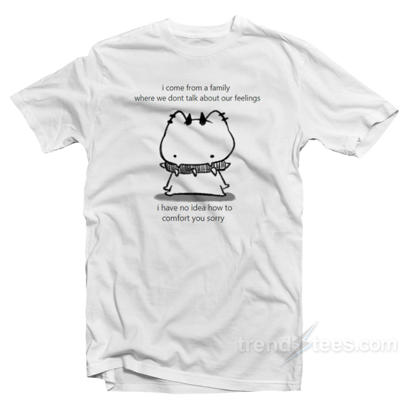 Come From A Family Where We Don’t Talk About Our Feelings T-Shirt