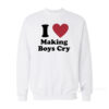 I Love Making Boys Cry Sweatshirt