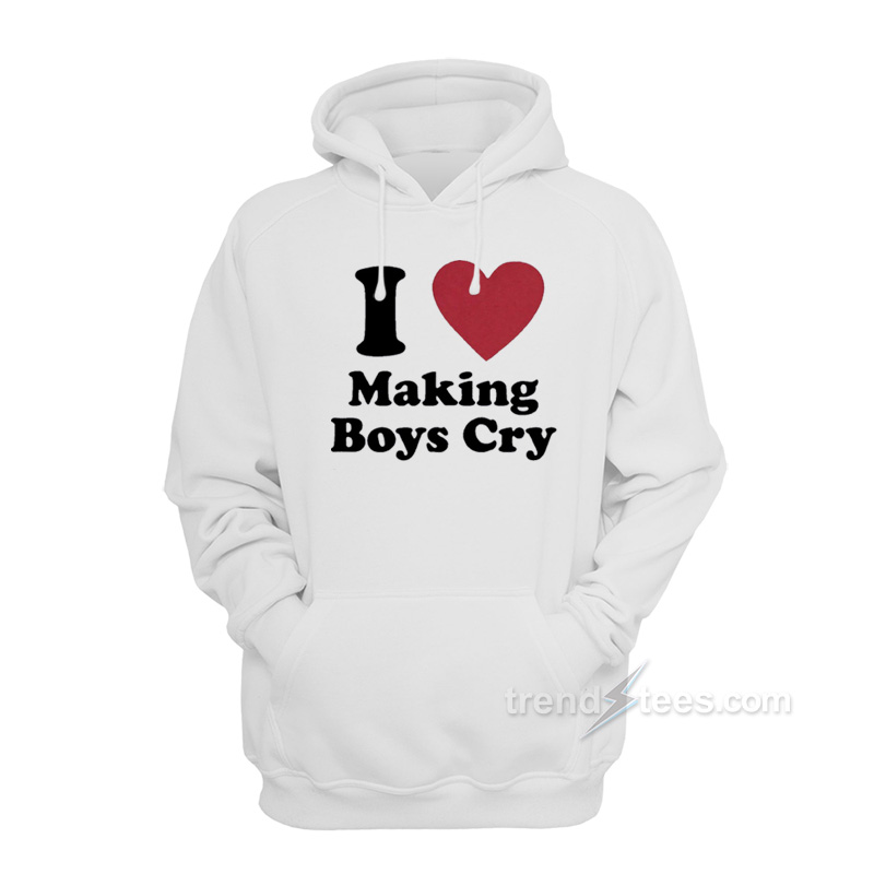 I Love Making Boys Cry Hoodie