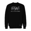 IFTSWT Ima Feel The Same Way Tomorrow Sweatshirt