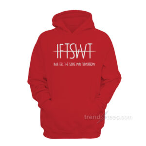 IFTSWT Ima Feel The Same Way Tomorrow Hoodie