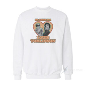 I'm A Bitch For Louis Tomlinson Sweatshirt