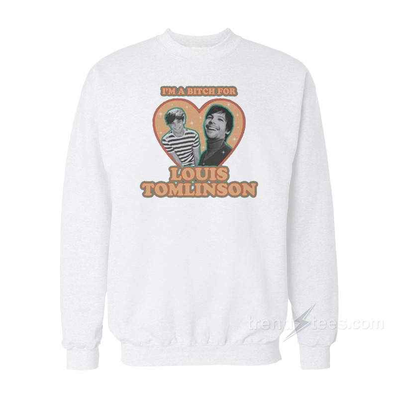 I'm A Bitch For Louis Tomlinson Sweatshirt
