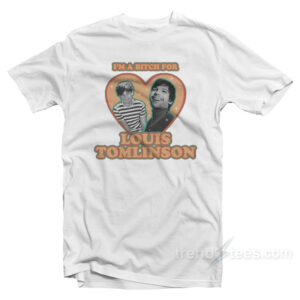 I'm A Bitch For Louis Tomlinson T-Shirt
